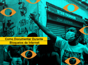 Como Documentar Durante Bloqueios da Internet