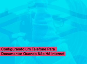 Configurando um Telefone Para Documentar Quando Não Há Internet