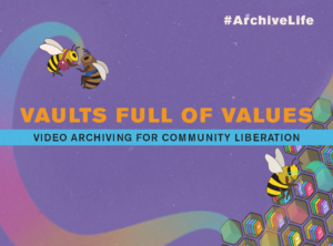 Vaults Full of Values - Video Archiving for Community Liberation