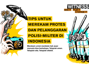 TIPS UNTUK MEREKAM PROTES DAN PELANGGARAN POLISI-MILITER DI INDONESIA