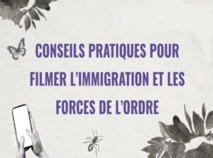 CONSEILS PRATIQUES POUR FILMER L’IMMIGRATION ET LES FORCES DE L’ORDRE
