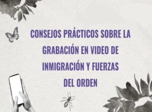 CONSEJOS PRÁCTICOS SOBRE LA GRABACIÓN EN VIDEO DE INMIGRACIÓN Y FUERZAS  DEL ORDEN
