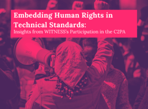 Embedding Human Rights in Technical Standards: Insights from WITNESS's Participation in the C2PA